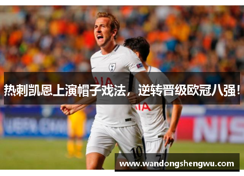热刺凯恩上演帽子戏法，逆转晋级欧冠八强！