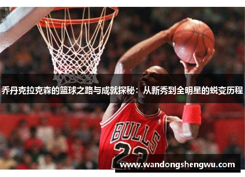 乔丹克拉克森的篮球之路与成就探秘：从新秀到全明星的蜕变历程
